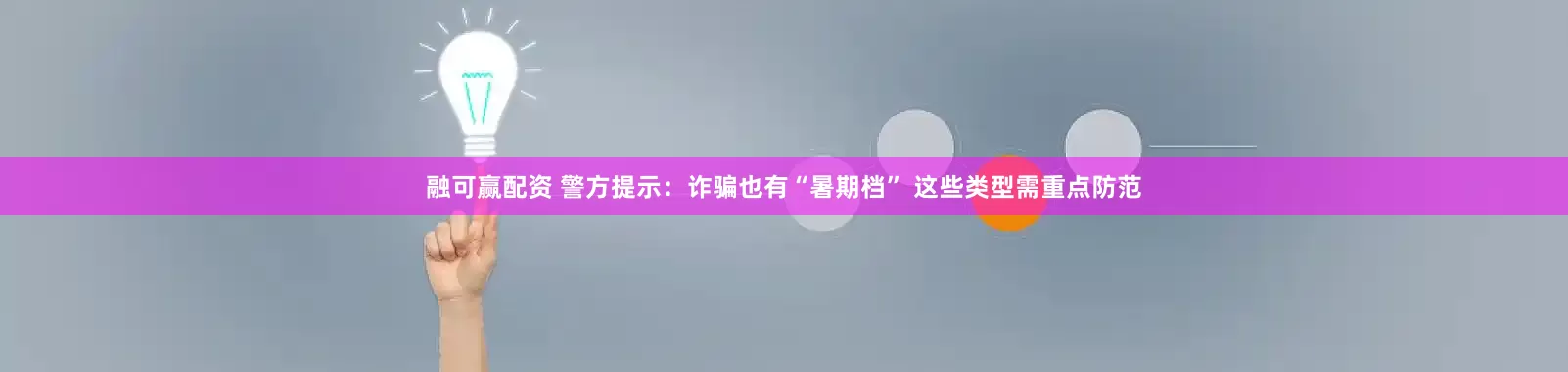 融可赢配资 警方提示：诈骗也有“暑期档” 这些类型需重点防范