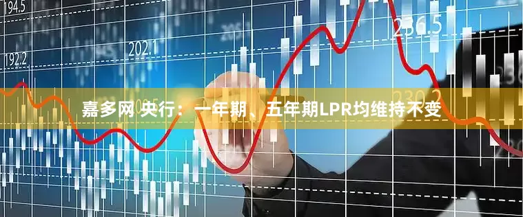 嘉多网 央行：一年期、五年期LPR均维持不变